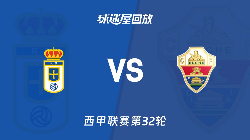 皇家奥维耶多vs埃尔切回放录像【2026年04月26日】